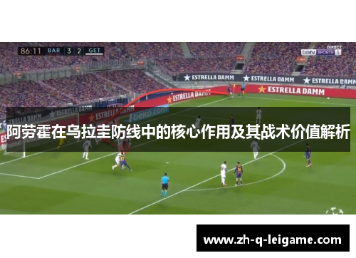 阿劳霍在乌拉圭防线中的核心作用及其战术价值解析