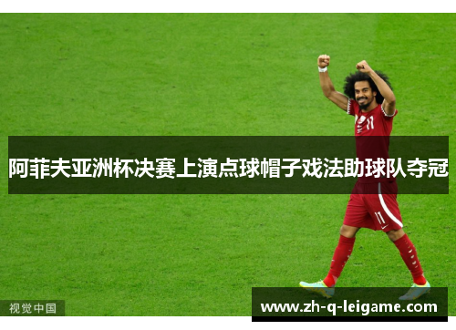 阿菲夫亚洲杯决赛上演点球帽子戏法助球队夺冠 阿菲夫亚洲杯决赛上演点球帽子戏法助球队夺冠