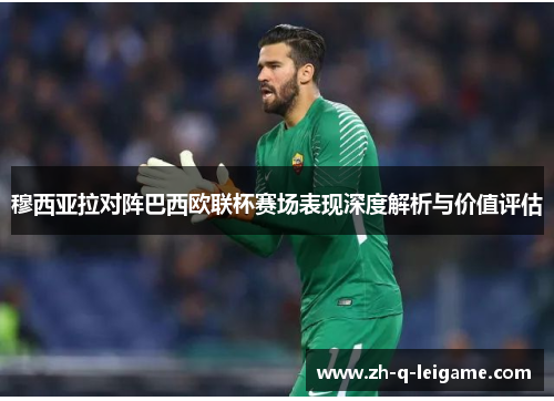 穆西亚拉对阵巴西欧联杯赛场表现深度解析与价值评估 穆西亚拉对阵巴西欧联杯赛场表现深度解析与价值评估